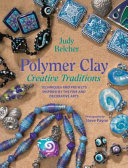 Polymer clay creative traditions : techniques and projects inspired by the fine and decorative arts / Judy Belcher ; principal photography by Steve Payne.