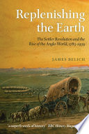 Replenishing the Earth : the settler revolution and the rise of the Anglo-world, 1783-1939 / James Belich.