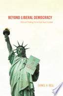 Beyond liberal democracy political thinking for an East Asian context / Daniel A. Bell.