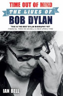 Time out of mind : the lives of Bob Dylan / Ian Bell.