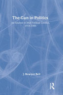 The gun in politics : an analysis of Irish political conflict, 1916-1986 / J. Bowyer Bell.