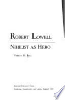 Robert Lowell : nihilist as hero / Vereen M. Bell.