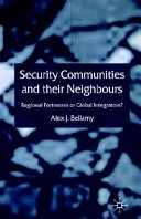 Security communities and their neighbours : regional fortress or global integrators? / Alex J. Bellamy.