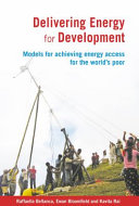 Delivering energy for development : models for achieving energy access for the world's poor / Raffaella Bellanca, Ewan Bloomfield and Kavita Rai.