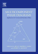 Multicomponent phase diagrams : applications for commercial aluminum alloys / Nikolay A. Belov, Dmitry G. Eskin, Andrey A. Aksenov.