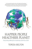 Happier people, healthier planet / Teresa Belton.