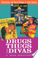 Drugs, thugs, and divas : telenovelas and narco-dramas in Latin America / by O. Hugo Benavides.