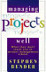 Managing projects well / Stephen A. Bender.