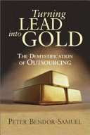 Turning lead into gold : the demystification of outsourcing / Peter Bendor-Samuel.