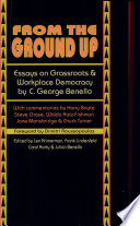 From the ground up : essays on grassroots and workplace democracy / C. George Benello, with commentaries by Harry Boyte ... [et al.] ; edited by Len Krimerman ... [et al.].
