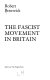 The Fascist movement in Britain / (by) Robert Benewick.
