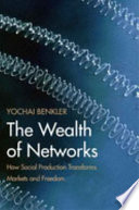 The wealth of networks : how social production transforms markets and freedom / Yochai Benkler.