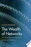 The wealth of networks how social production transforms markets and freedom / Yochai Benkler.