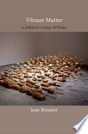 Vibrant matter a political ecology of things / Jane Bennett.