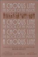 A chorus line : the complete book of the musical / conceived, choreographed, and directed by Michael Bennett ; book by James Kirkwood & Nicholas Dante ; music by Marvin Hamlisch ; lyrics by Edward Kleban.