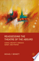 Reassessing the theatre of the absurd Camus, Beckett, Ionesco, Genet, and Pinter / Michael Bennett.