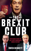 The Brexit club the inside story of the leave campaign's shock victory / Owen Bennett.