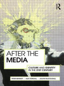 After the media : culture and identity in the 21st century / Peter Bennett, Alex Kendall and Julian McDougall.