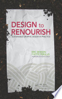 Design to renourish : sustainable graphic design in practice / Eric Benson and Yvette Perullo.
