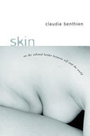 Skin : on the cultural border between self and the world / Claudia Benthien ; translated by Thomas Dunlop.