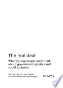 The Real Deal : what young people really think about government, politics and social exclusion / written by Tom Bentley and Kate Oakley with Sîan Gibson and Kylie Kilgour.