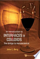 An introduction to interfaces & colloids : the bridge to nanoscience / John C. Berg.