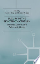 Luxury in the Eighteenth Century : Debates, Desires and Delectable Goods