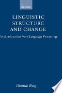 Linguistic structure and change : an explanation from language processing / Thomas Berg.