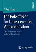 The role of fear for entrepreneurial venture creation : causes of failure before and after foundation / Philipp K. Berger ; with a foreword by Prof. Dr. Jorg Freiling.
