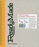 ReadyMade : how to make (almost) everything : a do-it-yourself primer / Shoshana Berger, text ; Grace Hawthorne, projects.