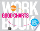 Good charts workbook tips, tools, and exercises for making better data visualizations / Scott Berinato.