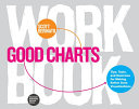 Good charts workbook : tips, tools, and exercises for making better data visualizations / Scott Berinato.