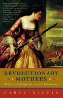 Revolutionary mothers : women in the struggle for America's independence / Carol Berkin.