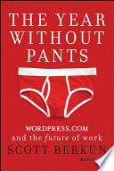 The year without pants : WordPress.com and the future of work / Scott Berkun.