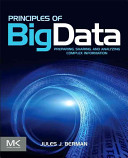 Principles of big data : preparing, sharing, and analyzing complex information / Jules J Berman.