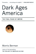Dark ages America : the final phase of empire / Morris Berman.
