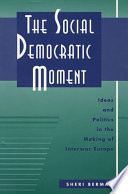 The social democratic moment : ideas and politics in the making of interwar Europe / Sheri Berman.