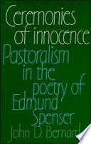Ceremonies of innocence : pastoralism in the poetry of Edmund Spenser / John D. Bernard.
