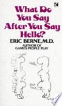 What do you say after you say hello? : the psychology of human destiny / (by) Eric Berne.