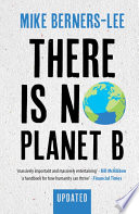 There is no Planet B : a handbook for the make or break years / Mike Berners-Lee.