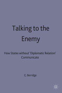 Talking to the enemy : how states without diplomatic relations communicate / G. R. Berridge..