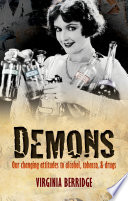 Demons : our changing attitudes to alcohol, tobacco, & drugs / Virginia Berridge.