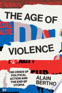 Age of violence the crisis of political action and the end of utopia / Alain Bertho ; translated by David Broder.