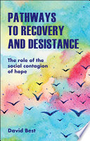 Pathways to recovery and desistance : the role of the social contagion of hope / David Best.