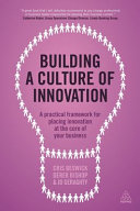 Building a culture of innovation : a practical framework for placing innovation at the core of your business / Cris Beswick, Derek Bishop, Jo Geraghty.