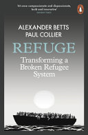 Refuge : transforming a broken refugee system / Alexander Betts and Paul Collier.
