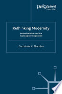 Rethinking modernity postcolonialism and the sociological imagination / Gurminder K. Bhambra.