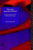 Theatre and the world : performance and the politics of culture / Rustom Bharucha.