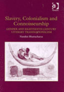 Slavery, colonialism, and connoisseurship : gender and eighteenth-century literary transnationalism / Nandini Bhattacharya.