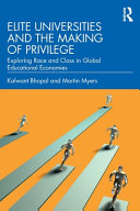 Elite universities and the making of privilege : exploring race and class in global educational economies / Kalwant Bhopal and Martin Myers.